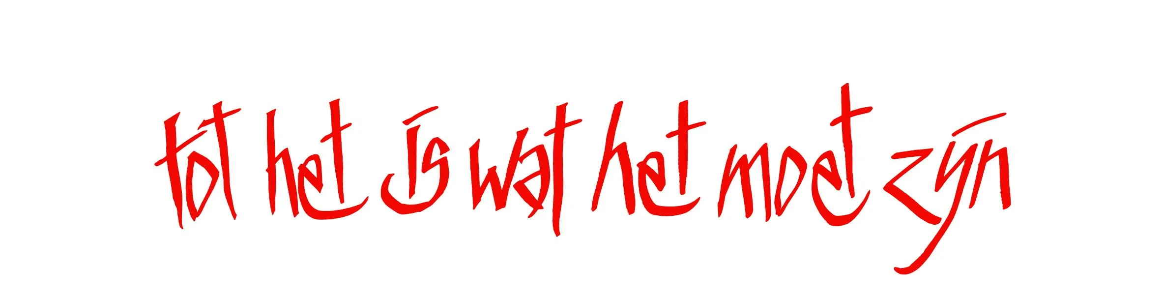 Red handwritten lettering ‘tot het is wat het moet zijn’ on a white background